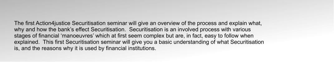 Action4justice,Securitisation,seminar part 1,overviews process and explains banking injustice including frandulent banking