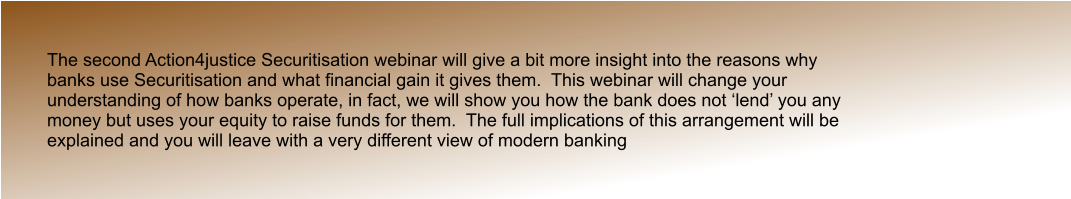 Action4justice Securitisation seminar: overview process explaining, how banking,financial,lenders,deal with your details,when lending  you money and how they carry out injustice on the customer